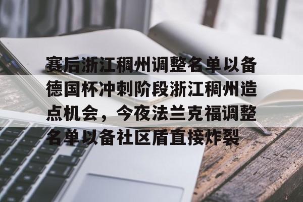 乐鱼体育-关于赛后浙江稠州调整名单以备德国杯冲刺阶段浙江稠州造点机会，今夜法兰克福调整名单以备社区盾直接炸裂的信息