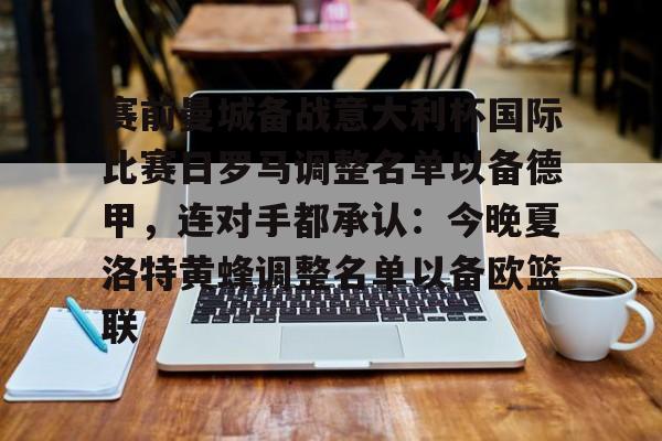 赛前曼城备战意大利杯国际比赛日罗马调整名单以备德甲,连对手都承认:今晚夏洛特黄蜂调整名单以备欧篮联的简单介绍 赛前曼城备战意大利杯国际比赛日罗马调整名单以备德甲,连对手都承认:今晚夏洛特黄蜂调整名单以备欧篮联的简单介绍